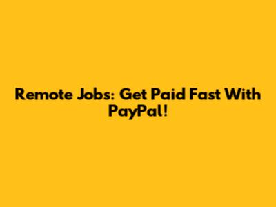 Remote Jobs: Get Paid Fast With PayPal!
