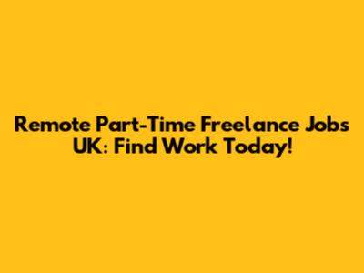 Remote Part-Time Freelance Jobs UK: Find Work Today!