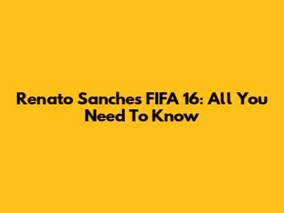 Renato Sanches FIFA 16: All You Need To Know
