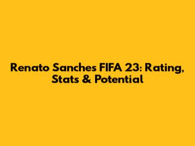 Renato Sanches FIFA 23: Rating, Stats & Potential