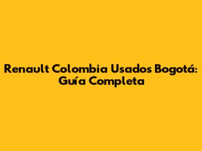 Renault Colombia Usados Bogotá: Guía Completa