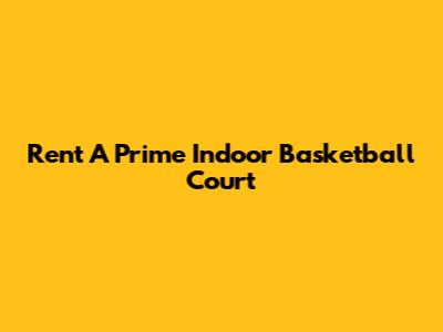 Rent A Prime Indoor Basketball Court