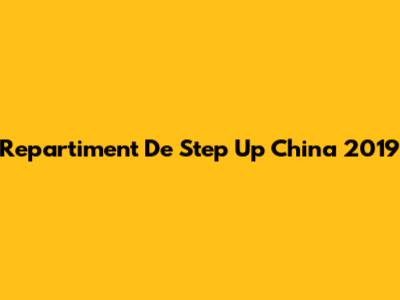Repartiment De Step Up China 2019