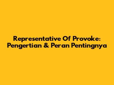 Representative Of Provoke: Pengertian & Peran Pentingnya