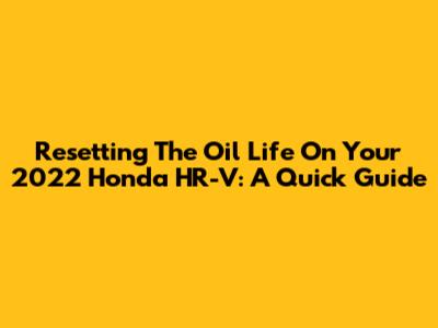 Resetting The Oil Life On Your 2022 Honda HR-V: A Quick Guide