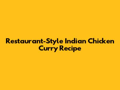 Restaurant-Style Indian Chicken Curry Recipe