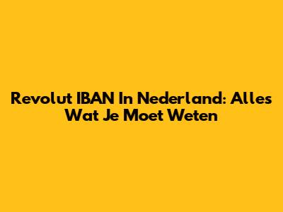Revolut IBAN In Nederland: Alles Wat Je Moet Weten