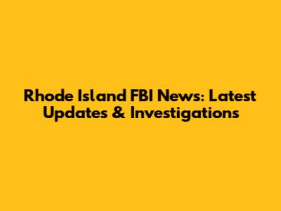 Rhode Island FBI News: Latest Updates & Investigations