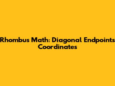 Rhombus Math: Diagonal Endpoints Coordinates