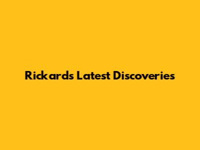 Rickard's Latest Discoveries