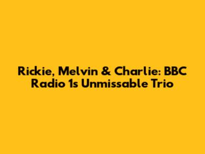 Rickie, Melvin & Charlie: BBC Radio 1's Unmissable Trio