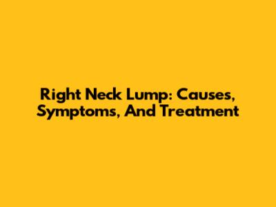 Right Neck Lump: Causes, Symptoms, And Treatment