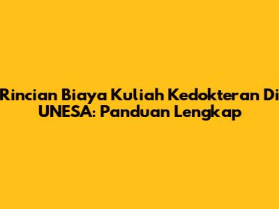 Rincian Biaya Kuliah Kedokteran Di UNESA: Panduan Lengkap