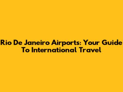 Rio De Janeiro Airports: Your Guide To International Travel
