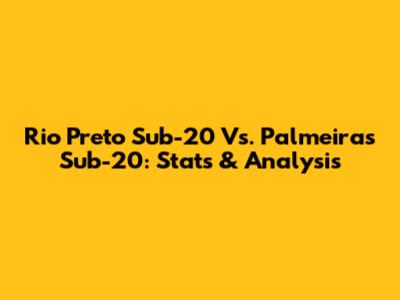 Rio Preto Sub-20 Vs. Palmeiras Sub-20: Stats & Analysis