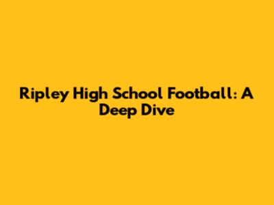 Ripley High School Football: A Deep Dive