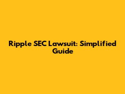 Ripple SEC Lawsuit: Simplified Guide