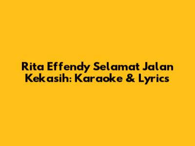 Rita Effendy Selamat Jalan Kekasih: Karaoke & Lyrics