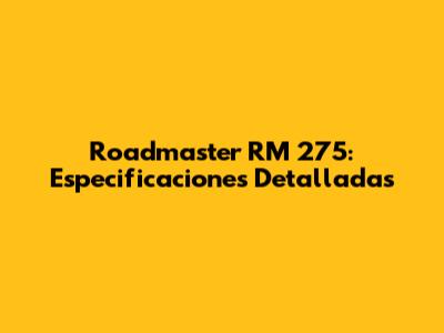 Roadmaster RM 275: Especificaciones Detalladas