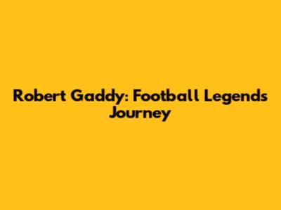 Robert Gaddy: Football Legend's Journey