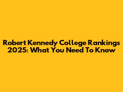 Robert Kennedy College Rankings 2025: What You Need To Know