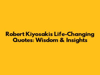 Robert Kiyosaki's Life-Changing Quotes: Wisdom & Insights