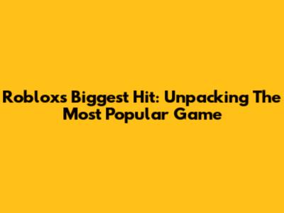 Roblox's Biggest Hit: Unpacking The Most Popular Game