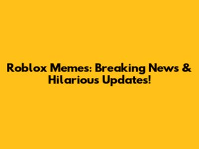 Roblox Memes: Breaking News & Hilarious Updates!