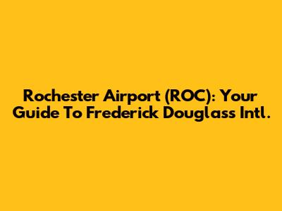 Rochester Airport (ROC): Your Guide To Frederick Douglass Intl.