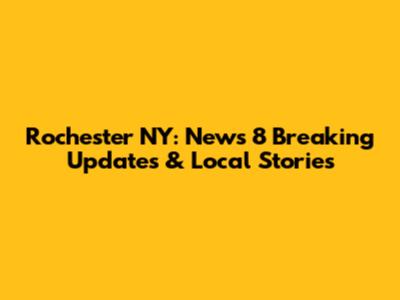Rochester NY: News 8 Breaking Updates & Local Stories