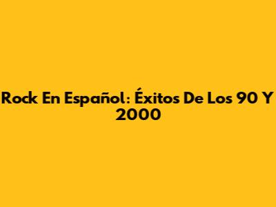 Rock En Español: Éxitos De Los 90 Y 2000