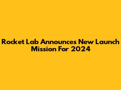Rocket Lab Announces New Launch Mission For 2024