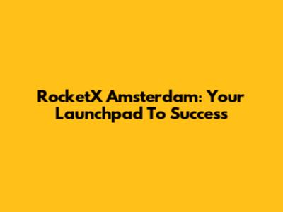 RocketX Amsterdam: Your Launchpad To Success
