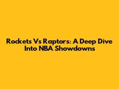 Rockets Vs Raptors: A Deep Dive Into NBA Showdowns