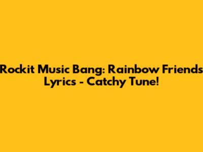 Rockit Music Bang: Rainbow Friends Lyrics - Catchy Tune!