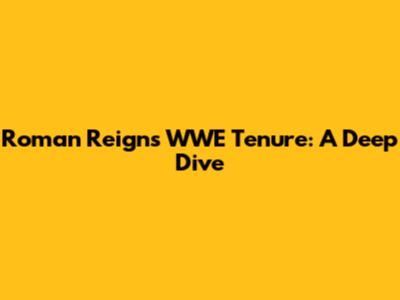 Roman Reigns' WWE Tenure: A Deep Dive