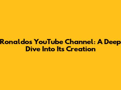Ronaldo's YouTube Channel: A Deep Dive Into Its Creation