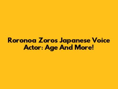 Roronoa Zoro's Japanese Voice Actor: Age And More!
