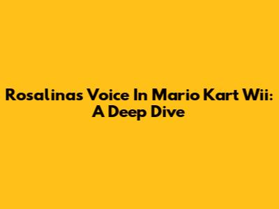 Rosalina's Voice In Mario Kart Wii: A Deep Dive