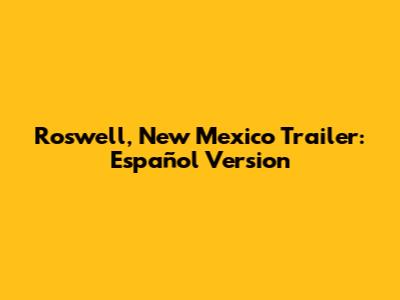 Roswell, New Mexico Trailer: Español Version
