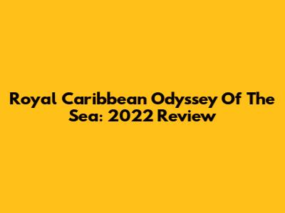 Royal Caribbean Odyssey Of The Sea: 2022 Review