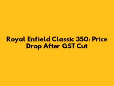 Royal Enfield Classic 350: Price Drop After GST Cut