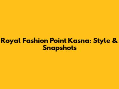 Royal Fashion Point Kasna: Style & Snapshots
