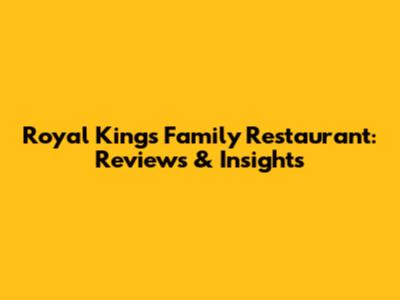 Royal King's Family Restaurant: Reviews & Insights