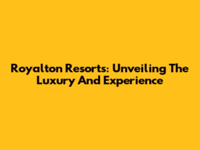Royalton Resorts: Unveiling The Luxury And Experience