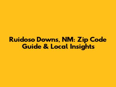 Ruidoso Downs, NM: Zip Code Guide & Local Insights