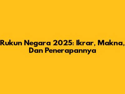 Rukun Negara 2025: Ikrar, Makna, Dan Penerapannya