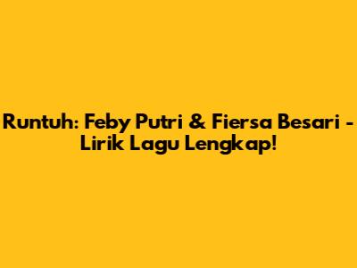 Runtuh: Feby Putri & Fiersa Besari - Lirik Lagu Lengkap!