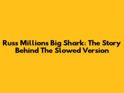 Russ Millions' Big Shark: The Story Behind The Slowed Version
