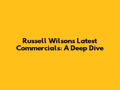 Russell Wilson's Latest Commercials: A Deep Dive